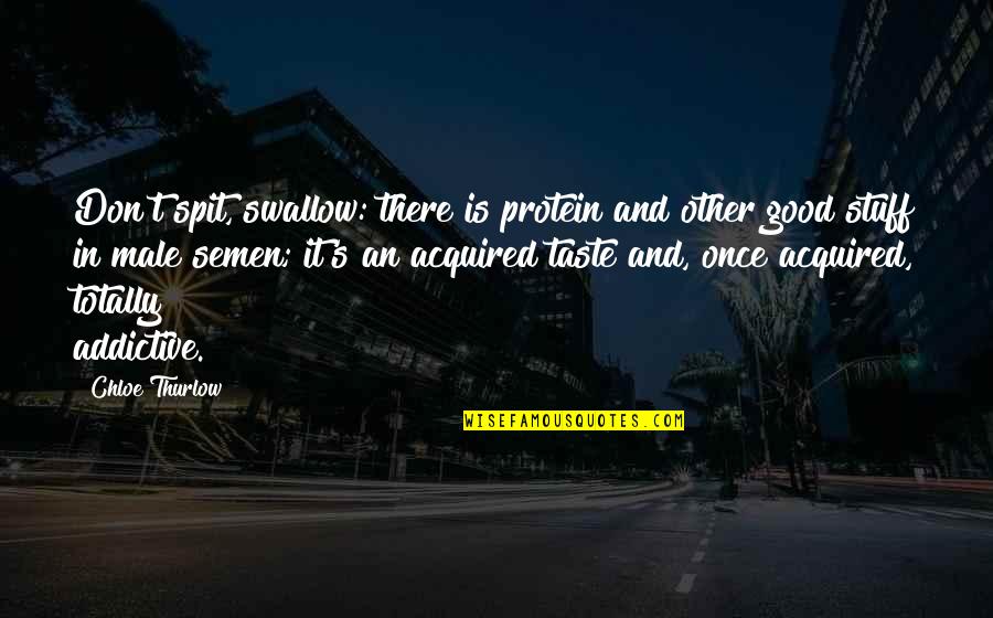 Chloe's Quotes By Chloe Thurlow: Don't spit, swallow: there is protein and other Chloe's Quotes By Chloe Thurlow: Don't spit, swallow: there is protein and other