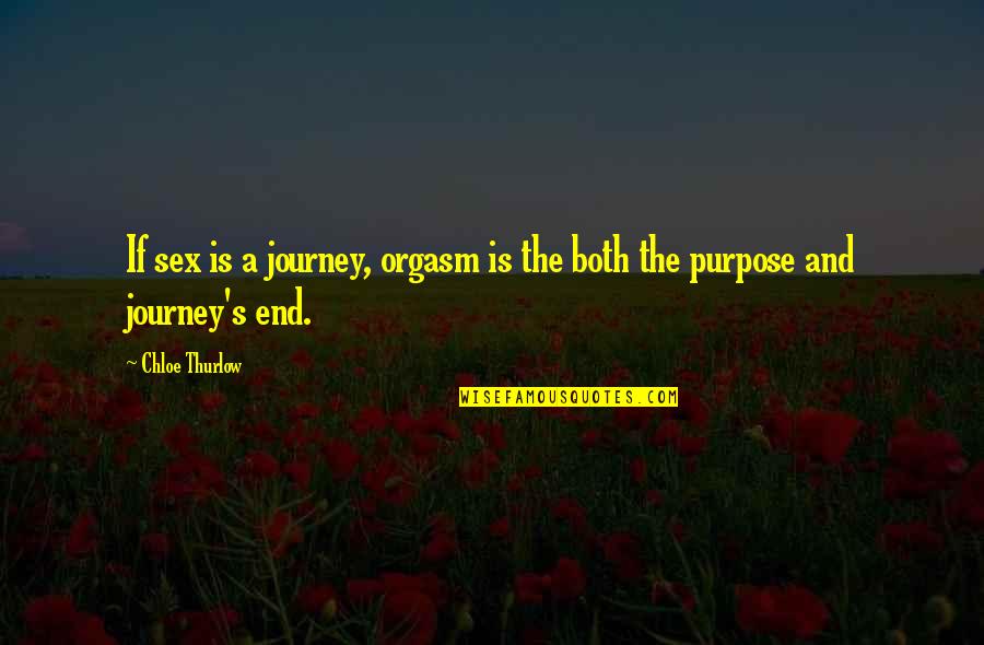 Chloe's Quotes By Chloe Thurlow: If sex is a journey, orgasm is the