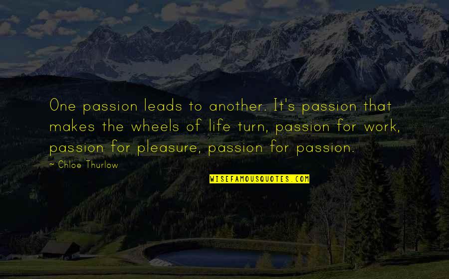 Chloe's Quotes By Chloe Thurlow: One passion leads to another. It's passion that Chloe's Quotes By Chloe Thurlow: One passion leads to another. It's passion that