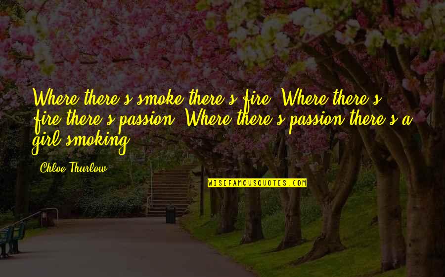 Chloe's Quotes By Chloe Thurlow: Where there's smoke there's fire. Where there's fire Chloe's Quotes By Chloe Thurlow: Where there's smoke there's fire. Where there's fire