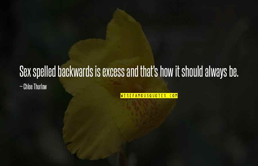 Chloe's Quotes By Chloe Thurlow: Sex spelled backwards is excess and that's how