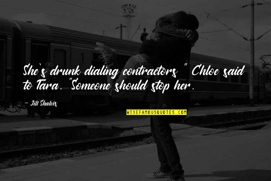 Chloe's Quotes By Jill Shalvis: She's drunk dialing contractors " Chloe said to