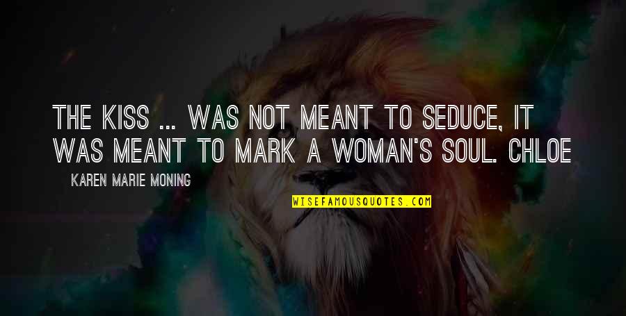 Chloe's Quotes By Karen Marie Moning: The kiss ... was not meant to seduce, Chloe's Quotes By Karen Marie Moning: The kiss ... was not meant to seduce,