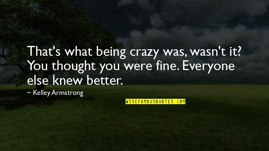 Chloe's Quotes By Kelley Armstrong: That's what being crazy was, wasn't it? You Chloe's Quotes By Kelley Armstrong: That's what being crazy was, wasn't it? You
