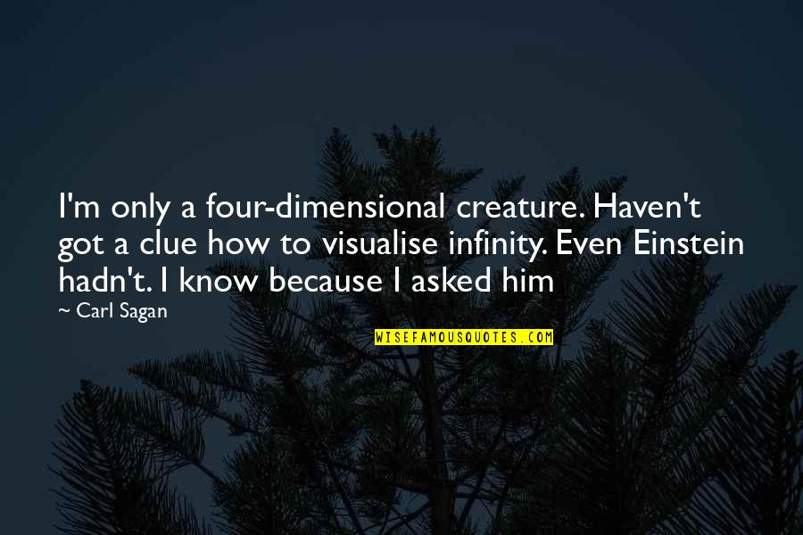 Chlopaki Nie Placza Quotes By Carl Sagan: I'm only a four-dimensional creature. Haven't got a