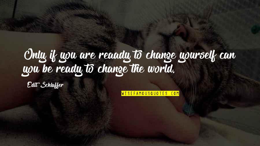 Chlopaki Nie Placza Quotes By Edit Schlaffer: Only if you are reaady to change yourself