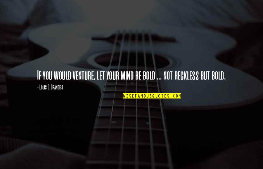 Chlopaki Nie Placza Quotes By Louis D. Brandeis: If you would venture, let your mind be Chlopaki Nie Placza Quotes By Louis D. Brandeis: If you would venture, let your mind be
