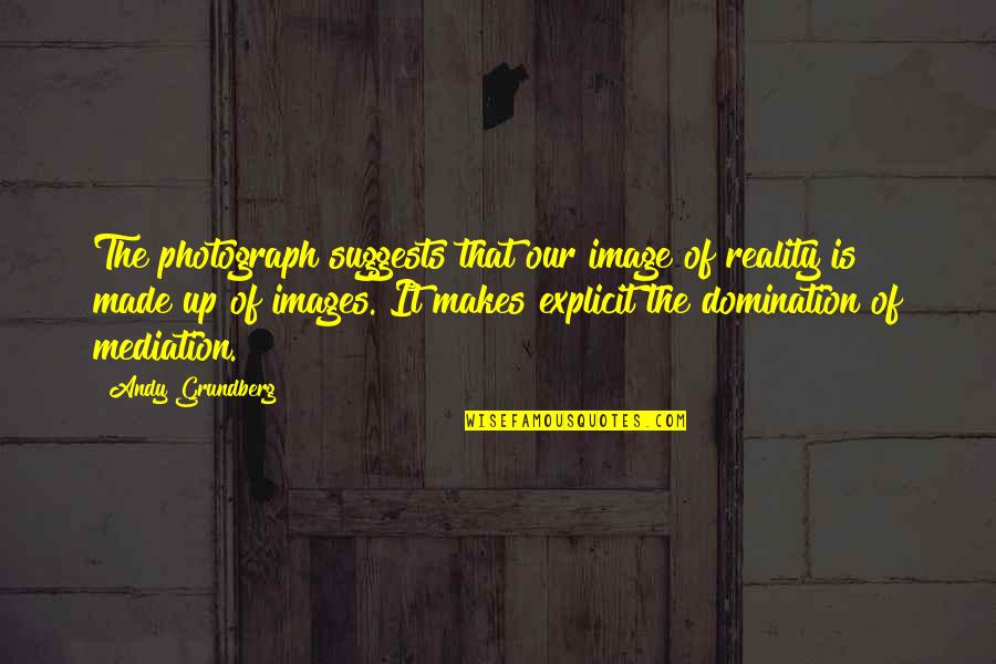 Chlor Alkali Quotes By Andy Grundberg: The photograph suggests that our image of reality