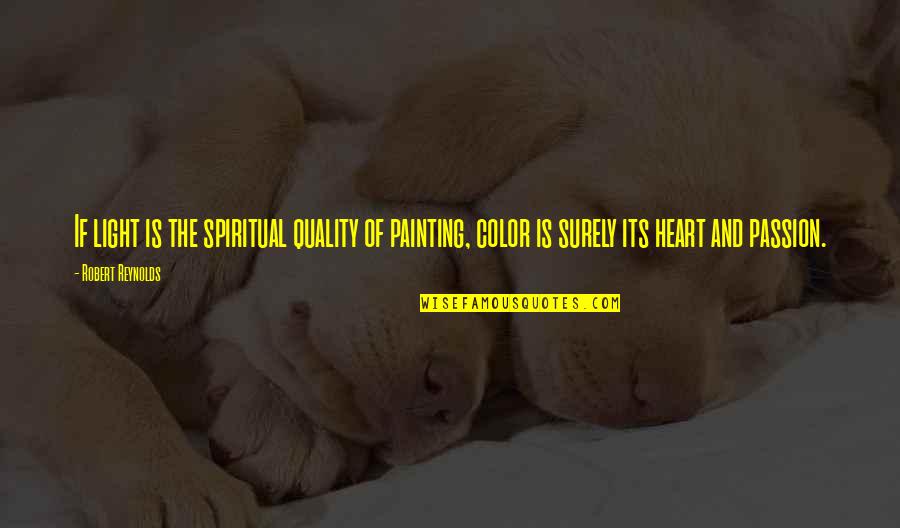 Chlor Za U Rostlin Quotes By Robert Reynolds: If light is the spiritual quality of painting, Chlor Za U Rostlin Quotes By Robert Reynolds: If light is the spiritual quality of painting,