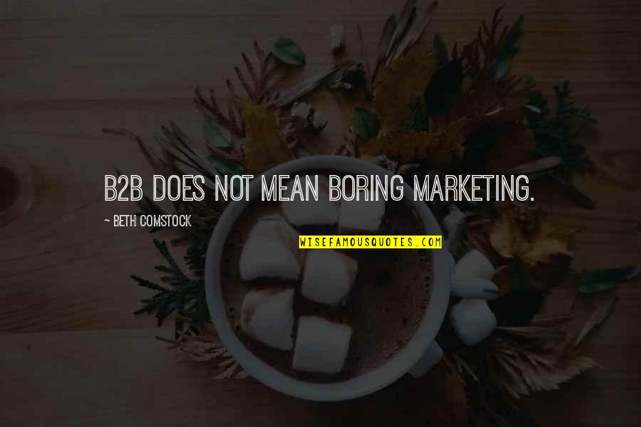 Chloral Quotes By Beth Comstock: B2B does not mean boring marketing. Chloral Quotes By Beth Comstock: B2B does not mean boring marketing.