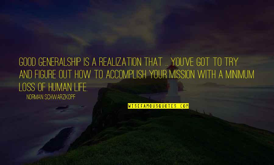 Chloral Quotes By Norman Schwarzkopf: Good generalship is a realization that ... you've Chloral Quotes By Norman Schwarzkopf: Good generalship is a realization that ... you've
