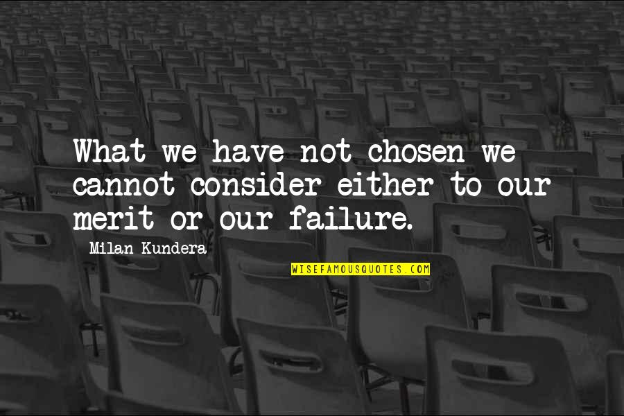 Chlorides Charge Quotes By Milan Kundera: What we have not chosen we cannot consider