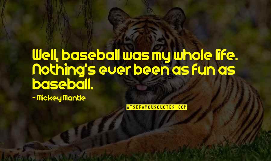Chlorides Ppm Quotes By Mickey Mantle: Well, baseball was my whole life. Nothing's ever