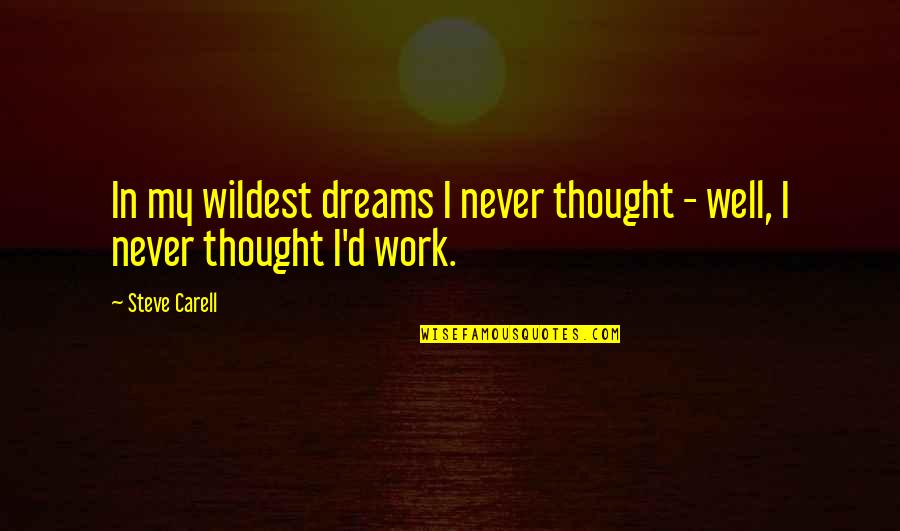 Chlorination Of Benzene Quotes By Steve Carell: In my wildest dreams I never thought -