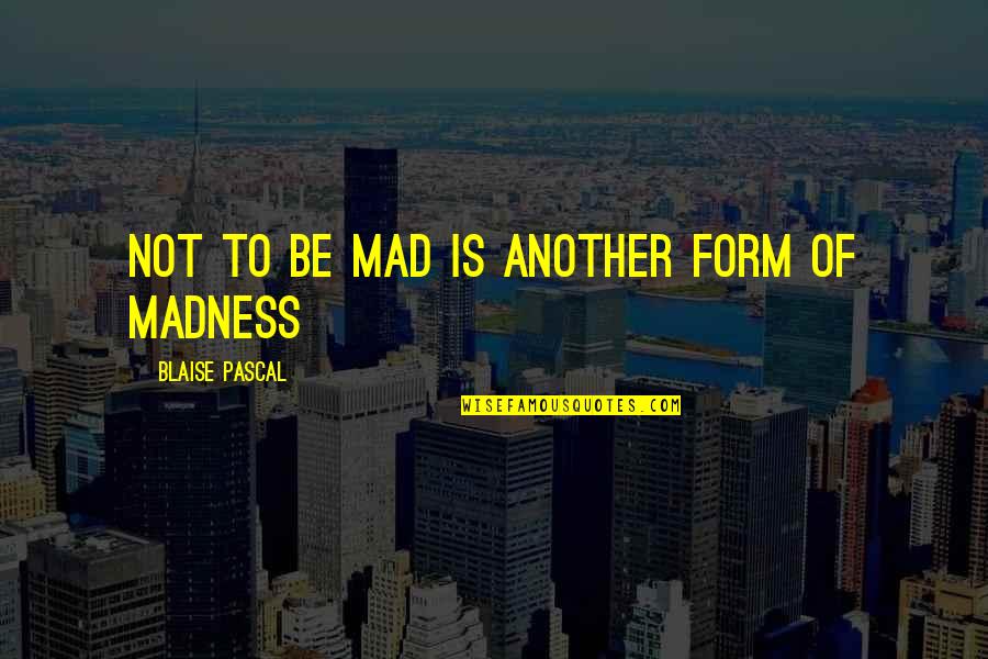 Chloroform Quotes By Blaise Pascal: Not to be mad is another form of