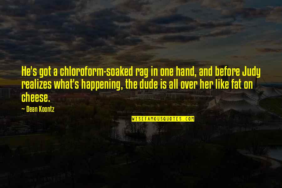 Chloroform Quotes By Dean Koontz: He's got a chloroform-soaked rag in one hand,