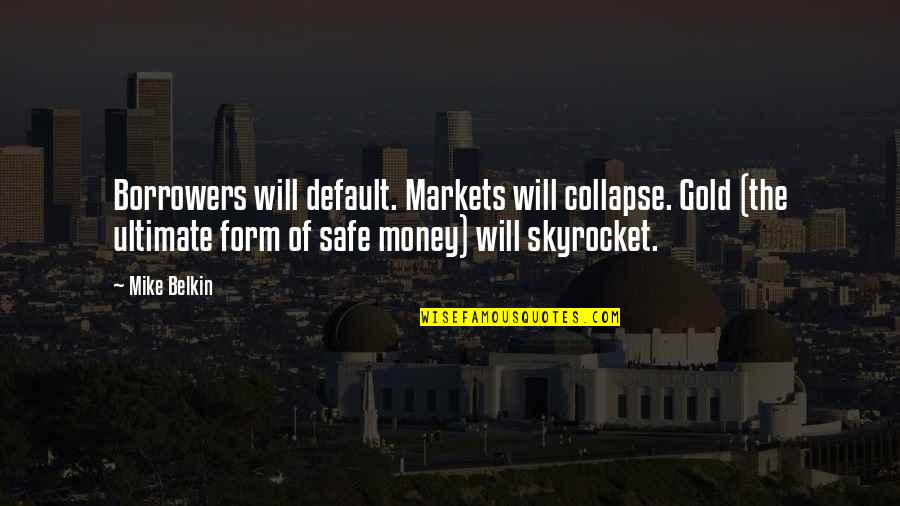 Chloroform Quotes By Mike Belkin: Borrowers will default. Markets will collapse. Gold (the