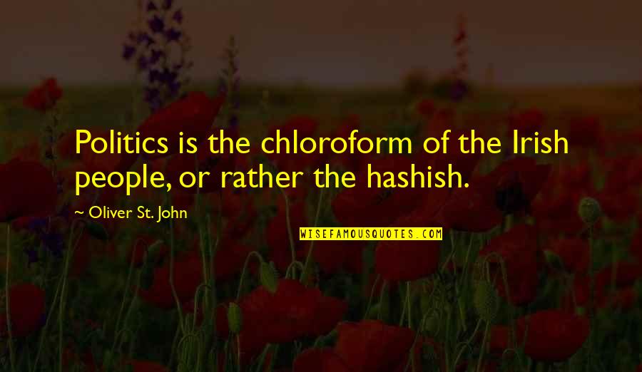 Chloroform Quotes By Oliver St. John: Politics is the chloroform of the Irish people,