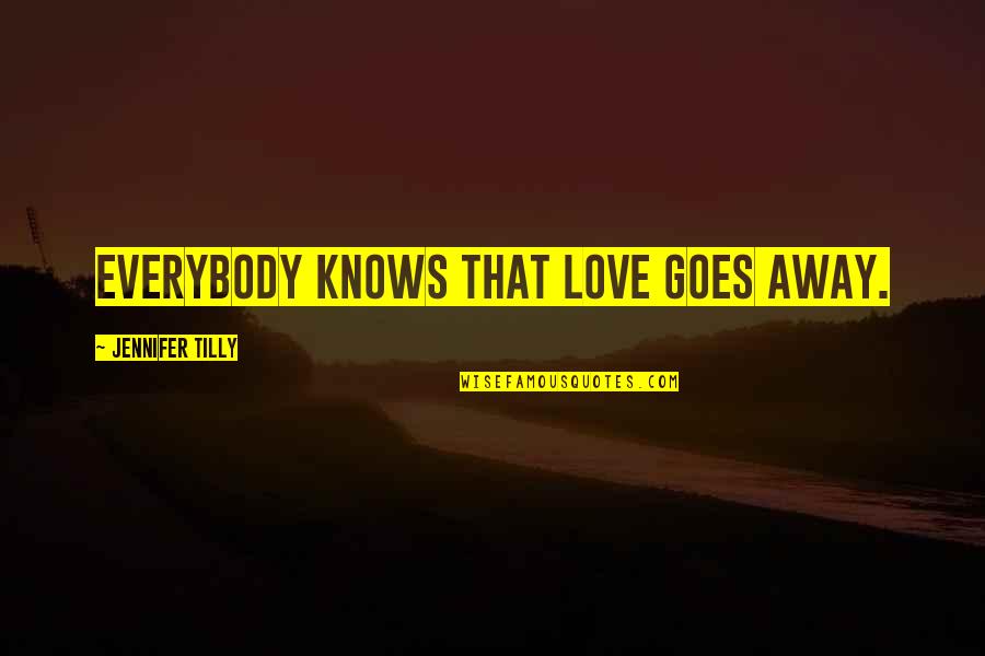 Chloroforming Men Quotes By Jennifer Tilly: Everybody knows that love goes away. Chloroforming Men Quotes By Jennifer Tilly: Everybody knows that love goes away.