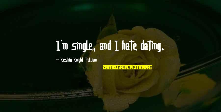 Chloroforming Men Quotes By Keshia Knight Pulliam: I'm single, and I hate dating. Chloroforming Men Quotes By Keshia Knight Pulliam: I'm single, and I hate dating.