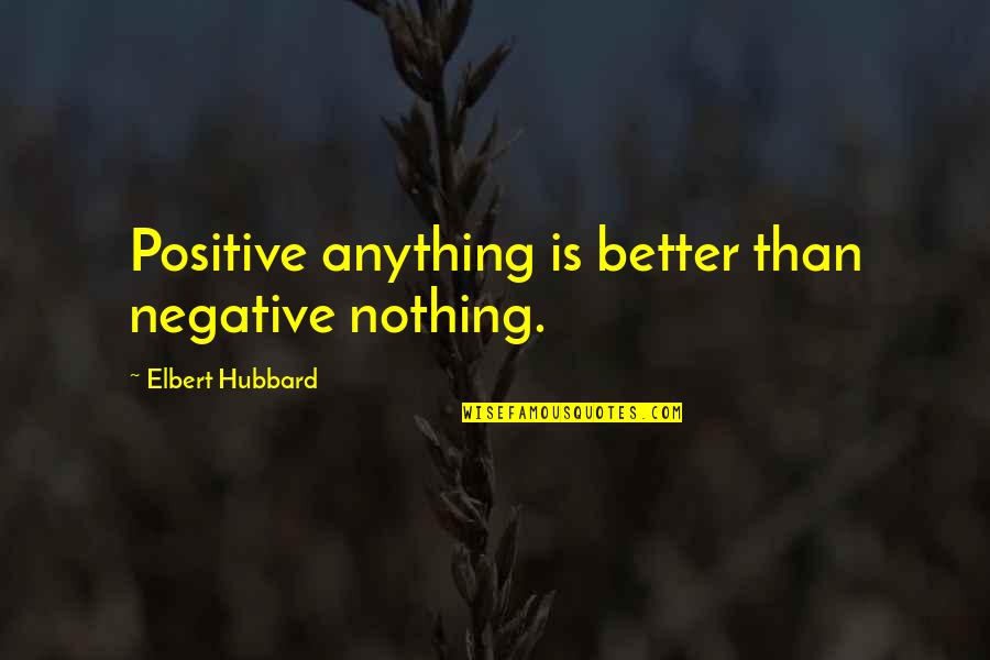 Chloroforming Teens Quotes By Elbert Hubbard: Positive anything is better than negative nothing. Chloroforming Teens Quotes By Elbert Hubbard: Positive anything is better than negative nothing.