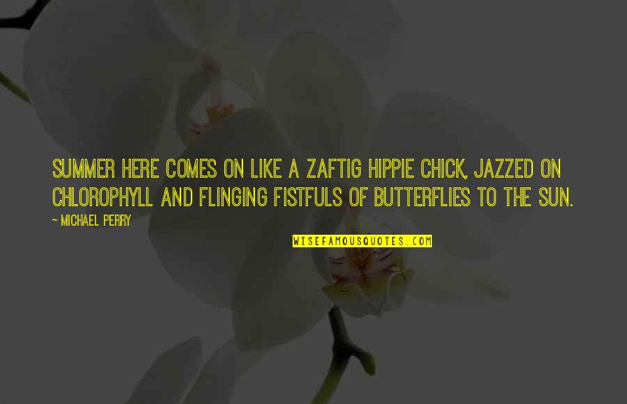 Chlorophyll Quotes By Michael Perry: Summer here comes on like a zaftig hippie Chlorophyll Quotes By Michael Perry: Summer here comes on like a zaftig hippie