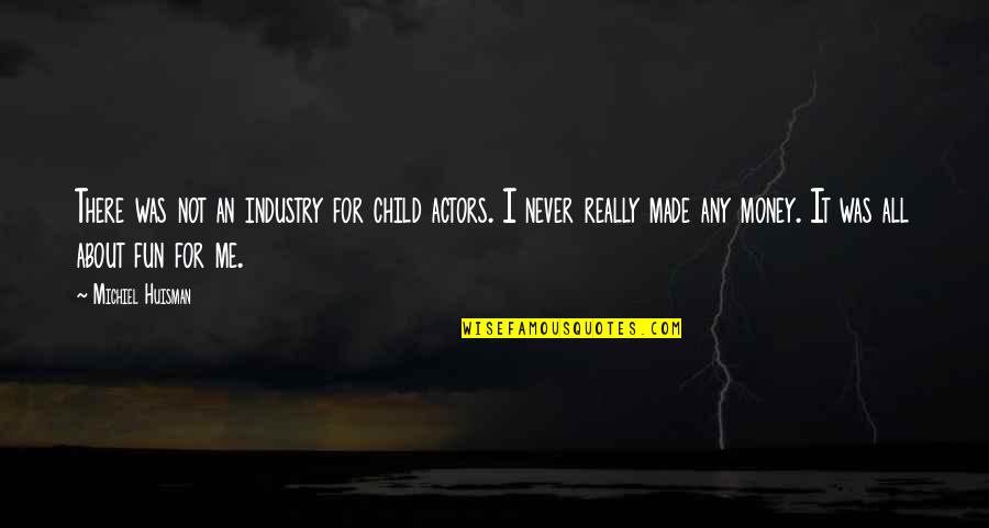 Chlorophyll Quotes By Michiel Huisman: There was not an industry for child actors. Chlorophyll Quotes By Michiel Huisman: There was not an industry for child actors.