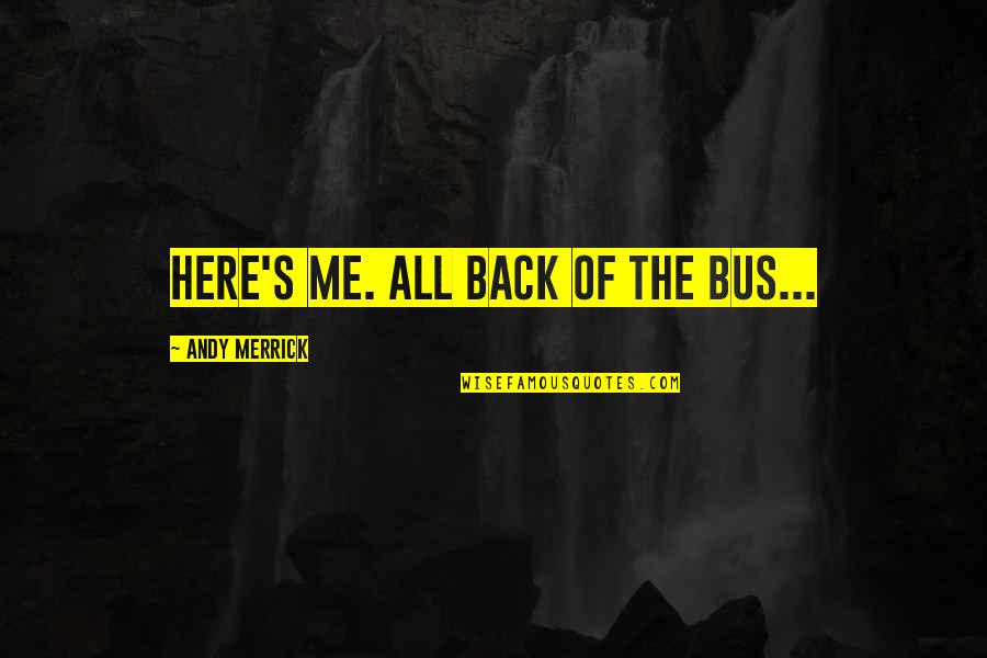 Chlorotic Quotes By Andy Merrick: Here's me. All back of the bus...