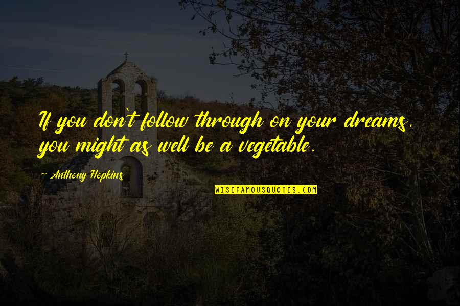Chlorotic Quotes By Anthony Hopkins: If you don't follow through on your dreams,
