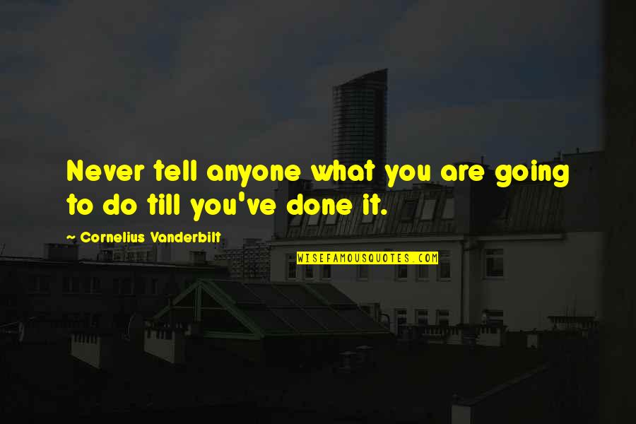 Chloroza Hortenzi Quotes By Cornelius Vanderbilt: Never tell anyone what you are going to