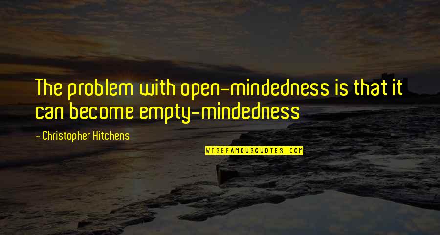 Chloupek Origin Quotes By Christopher Hitchens: The problem with open-mindedness is that it can Chloupek Origin Quotes By Christopher Hitchens: The problem with open-mindedness is that it can