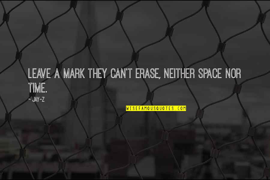 Chloy Cirbo Quotes By Jay-Z: Leave a mark they can't erase, neither space