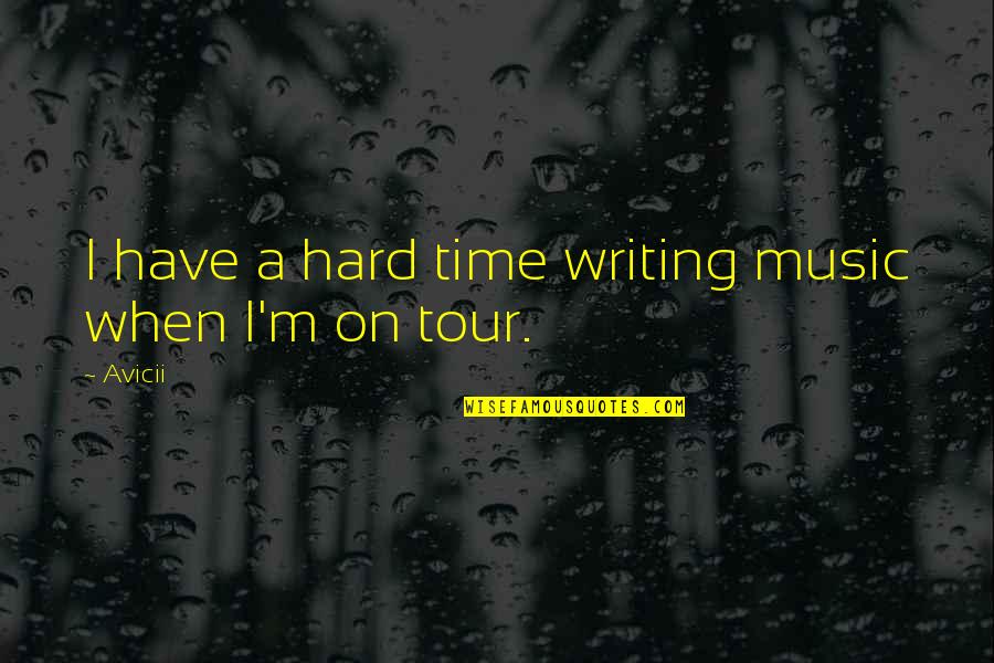 Chludzinski Jennifer Quotes By Avicii: I have a hard time writing music when