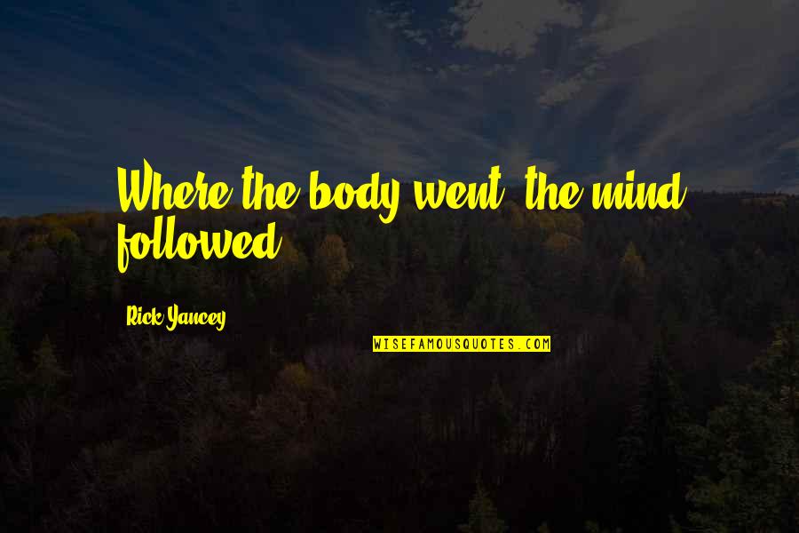 Chludzinski Jennifer Quotes By Rick Yancey: Where the body went, the mind followed. Chludzinski Jennifer Quotes By Rick Yancey: Where the body went, the mind followed.