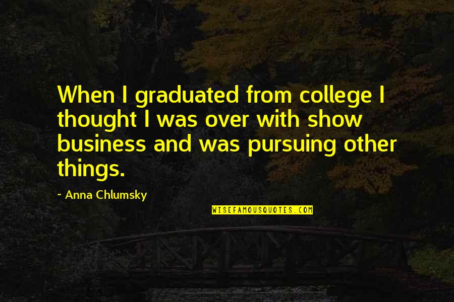 Chlumsky Quotes By Anna Chlumsky: When I graduated from college I thought I