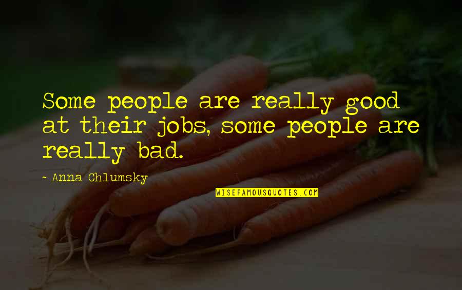 Chlumsky Quotes By Anna Chlumsky: Some people are really good at their jobs,