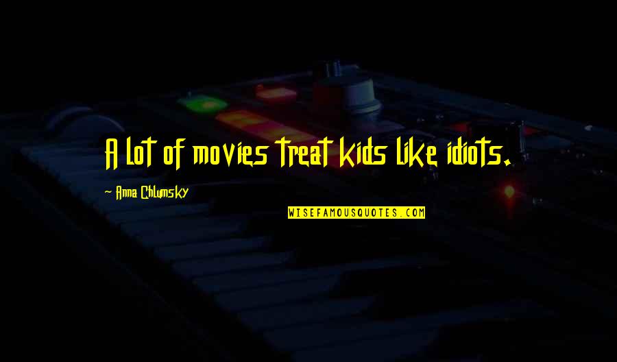 Chlumsky Quotes By Anna Chlumsky: A lot of movies treat kids like idiots. Chlumsky Quotes By Anna Chlumsky: A lot of movies treat kids like idiots.