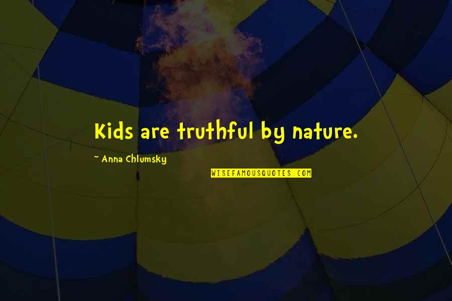 Chlumsky Quotes By Anna Chlumsky: Kids are truthful by nature. Chlumsky Quotes By Anna Chlumsky: Kids are truthful by nature.
