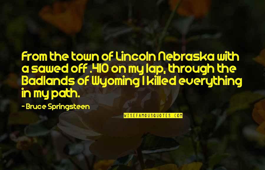 Chmelikova Quotes By Bruce Springsteen: From the town of Lincoln Nebraska with a Chmelikova Quotes By Bruce Springsteen: From the town of Lincoln Nebraska with a