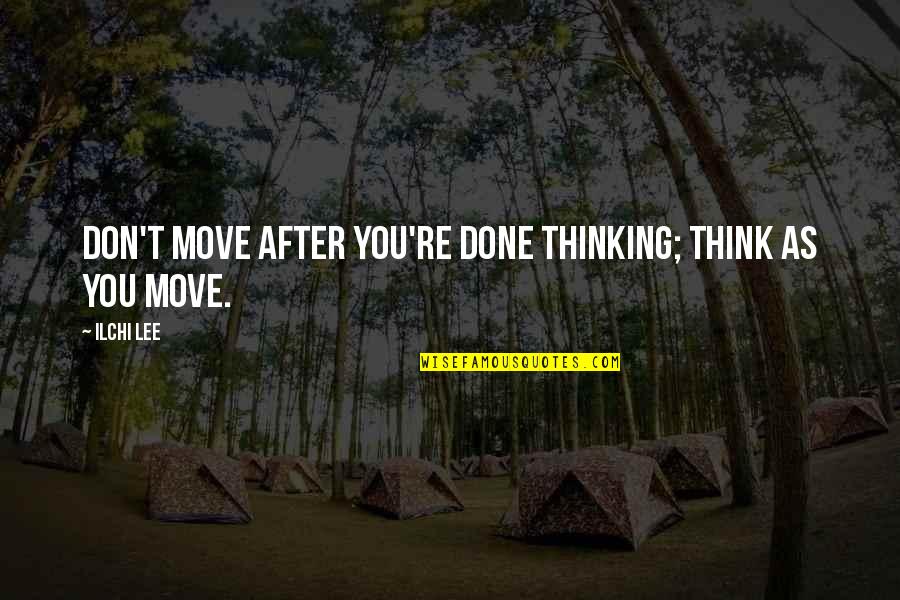 Chmelikova Quotes By Ilchi Lee: Don't move after you're done thinking; think as