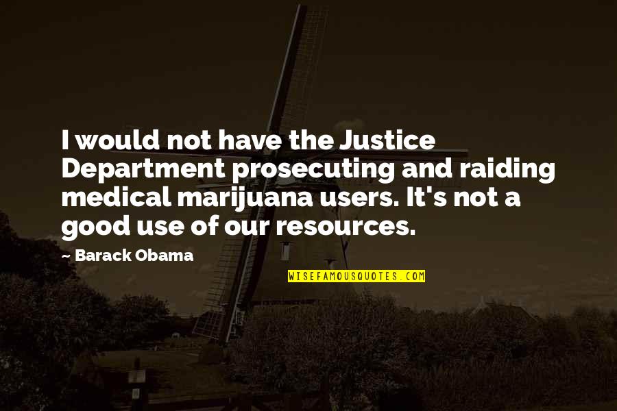 Chmerkovskiy Quotes By Barack Obama: I would not have the Justice Department prosecuting Chmerkovskiy Quotes By Barack Obama: I would not have the Justice Department prosecuting