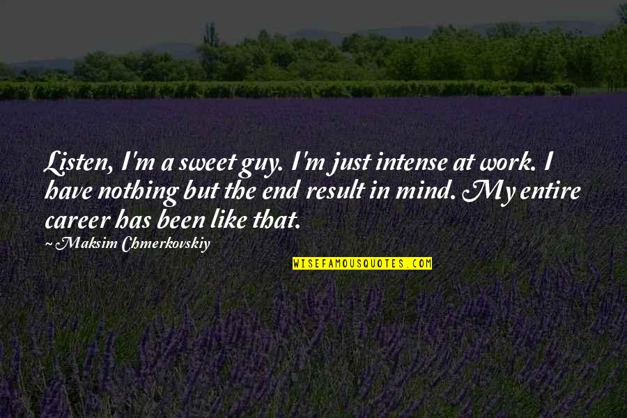 Chmerkovskiy Quotes By Maksim Chmerkovskiy: Listen, I'm a sweet guy. I'm just intense Chmerkovskiy Quotes By Maksim Chmerkovskiy: Listen, I'm a sweet guy. I'm just intense