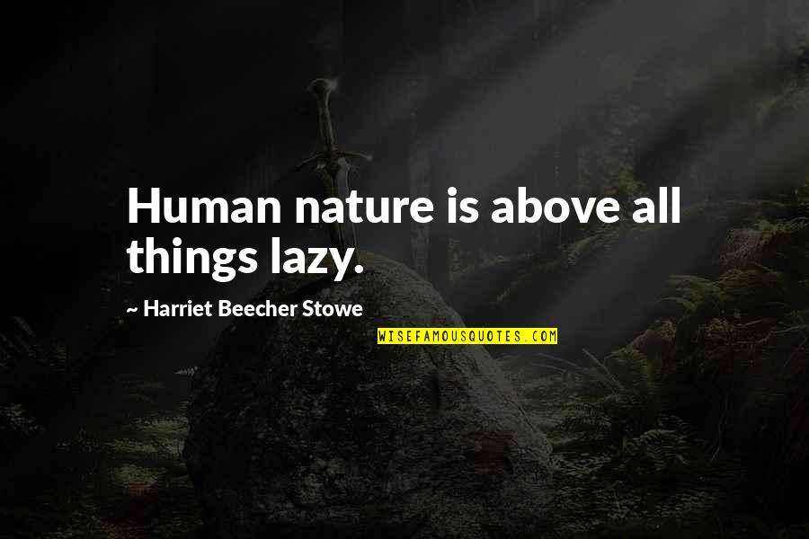 Chmielarz Ksiazki Quotes By Harriet Beecher Stowe: Human nature is above all things lazy. Chmielarz Ksiazki Quotes By Harriet Beecher Stowe: Human nature is above all things lazy.