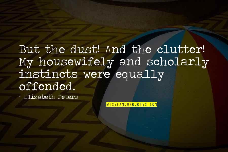 Chmielarz Sharon Quotes By Elizabeth Peters: But the dust! And the clutter! My housewifely Chmielarz Sharon Quotes By Elizabeth Peters: But the dust! And the clutter! My housewifely
