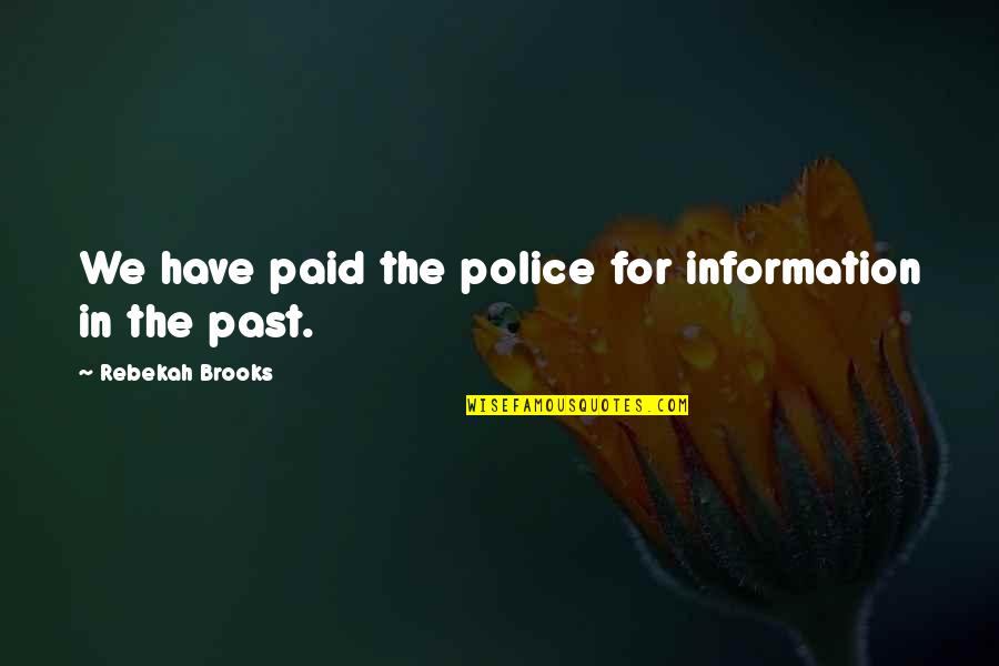 Chmielarz Sharon Quotes By Rebekah Brooks: We have paid the police for information in Chmielarz Sharon Quotes By Rebekah Brooks: We have paid the police for information in
