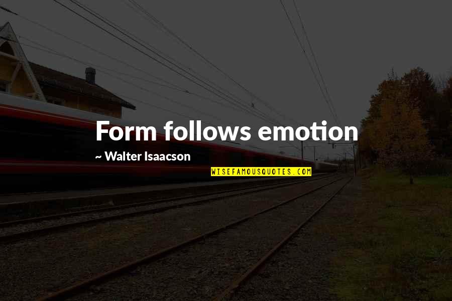 Chmielarz Sharon Quotes By Walter Isaacson: Form follows emotion Chmielarz Sharon Quotes By Walter Isaacson: Form follows emotion
