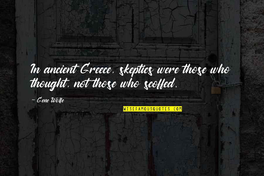 Chmielewska Ksiazki Quotes By Gene Wolfe: In ancient Greece, skeptics were those who thought,