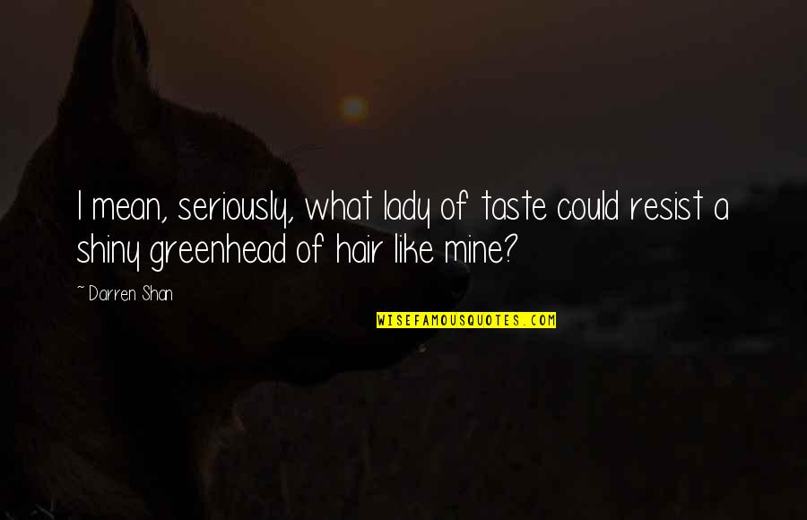 Chmielewski Dominik Quotes By Darren Shan: I mean, seriously, what lady of taste could Chmielewski Dominik Quotes By Darren Shan: I mean, seriously, what lady of taste could