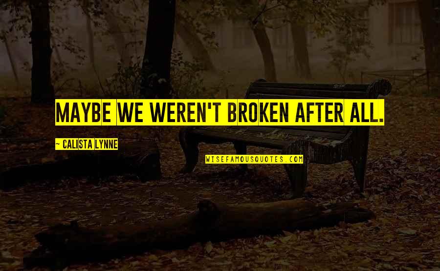 Chmielnicki Massacre Quotes By Calista Lynne: Maybe we weren't broken after all. Chmielnicki Massacre Quotes By Calista Lynne: Maybe we weren't broken after all.