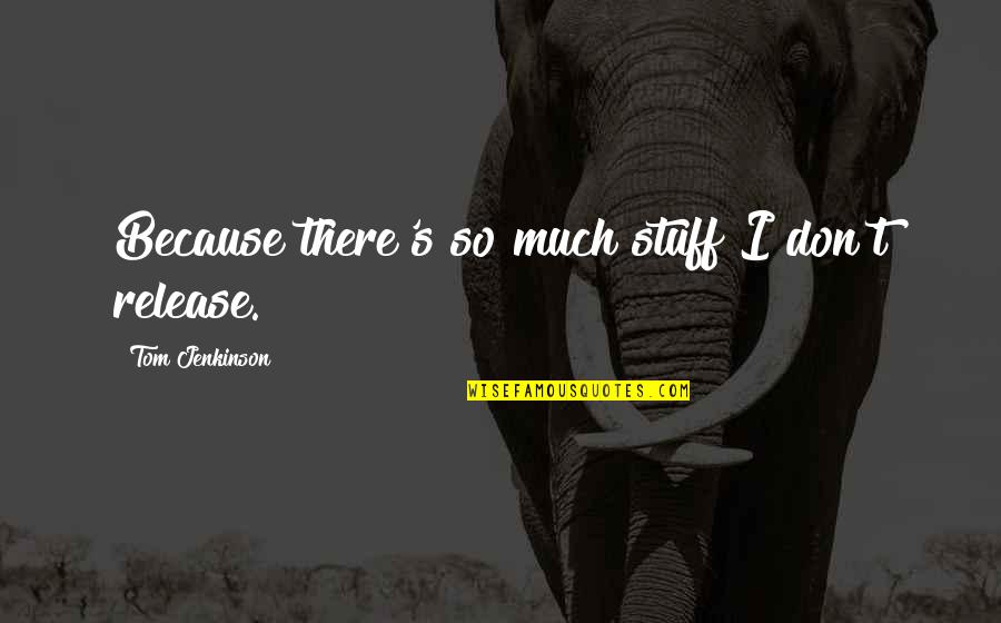Chmielnicki Pronounce Quotes By Tom Jenkinson: Because there's so much stuff I don't release. Chmielnicki Pronounce Quotes By Tom Jenkinson: Because there's so much stuff I don't release.